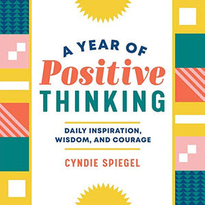 A Year of Positive Thinking: Daily Inspiration, Wisdom, and Courage